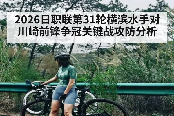 2026日职联第31轮横滨水手对川崎前锋争冠关键战攻防分析