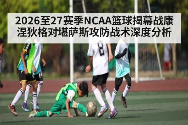 2026至27赛季NCAA篮球揭幕战康涅狄格对堪萨斯攻防战术深度分析