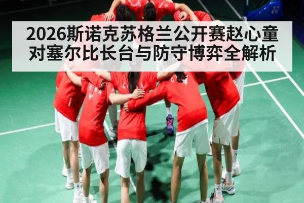 2026斯诺克苏格兰公开赛赵心童对塞尔比长台与防守博弈全解析